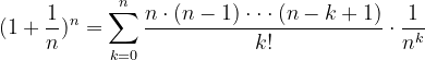 \dpi{120} \dpi{120} (1+\frac{1}{n})^{n}=\sum_{k=0}^{n}\frac{n\cdot (n-1)\cdot \cdot \cdot (n-k+1)}{k!}\cdot \frac{1}{n^{k}}